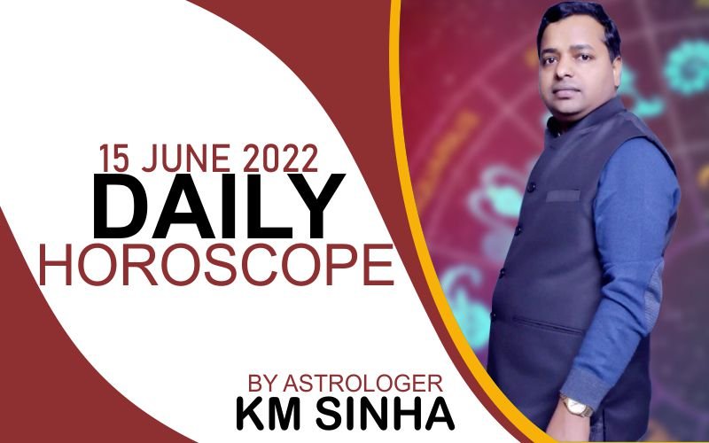 15th JUNE 2022 DAILY HOROSCOPE BY ASTROLOGER KM SINHA 13