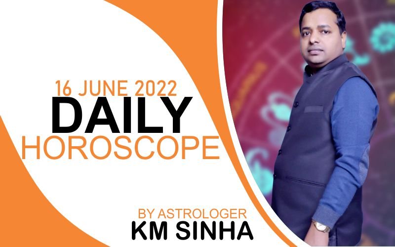 16th JUNE 2022 DAILY HOROSCOPE BY ASTROLOGER KM SINHA 13